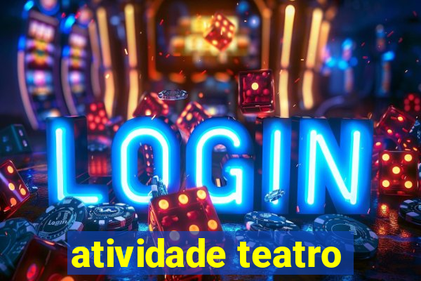 atividade teatro